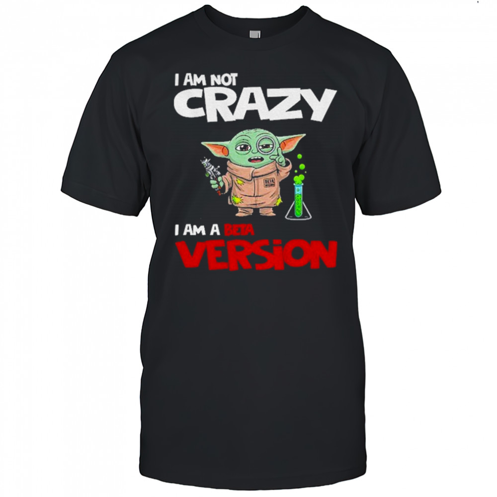 Baby Yoda scientist I am not crazy I am a beta version shirt