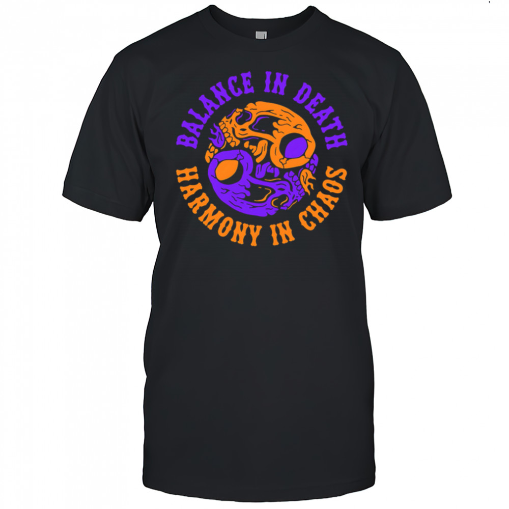Balance in Death Harmony in Chaos shirt