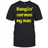 Bangin sermon my man shirt