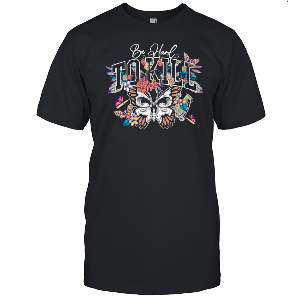Be hard to kill butterfly shirt