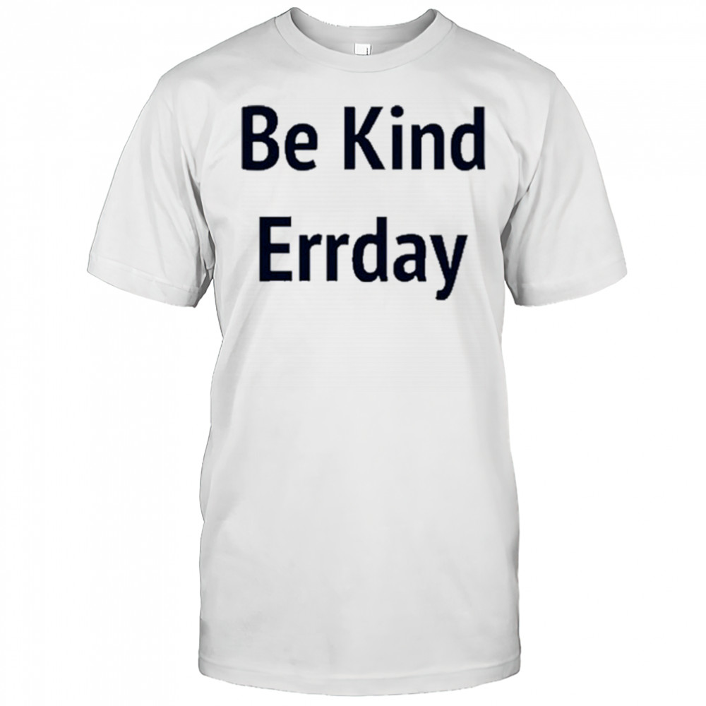 Be Kind Errday T-shirt
