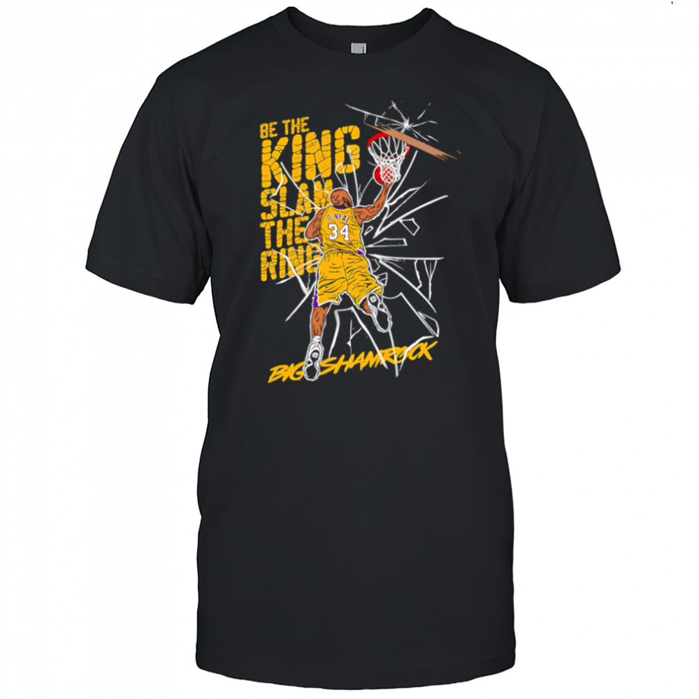Be the king Slam the ring Shaquille O’Neal Lakers shirt
