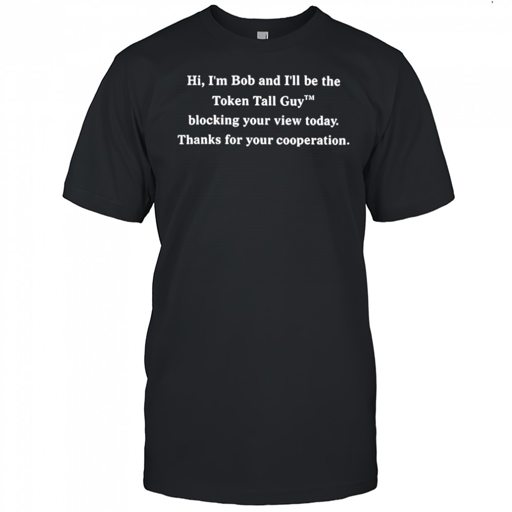 Be the token tall guy shirt