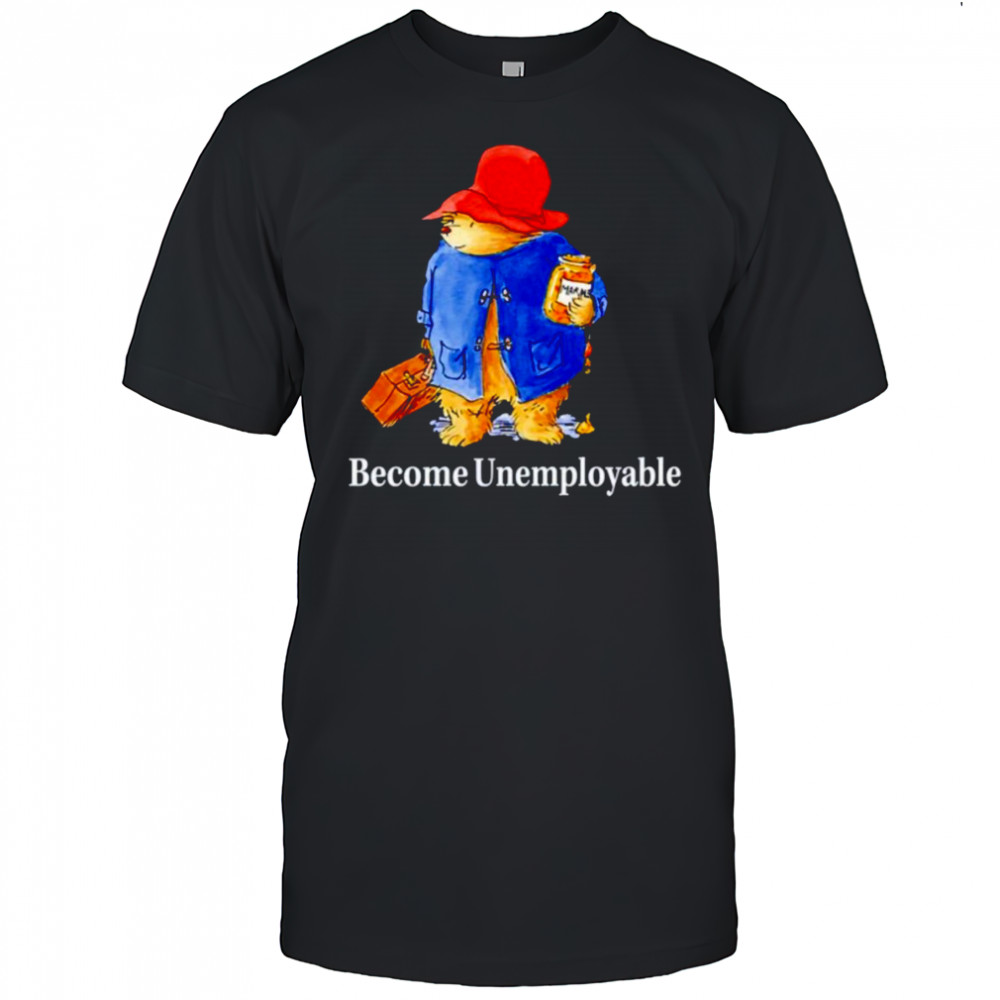 Become unemployable bear shirt