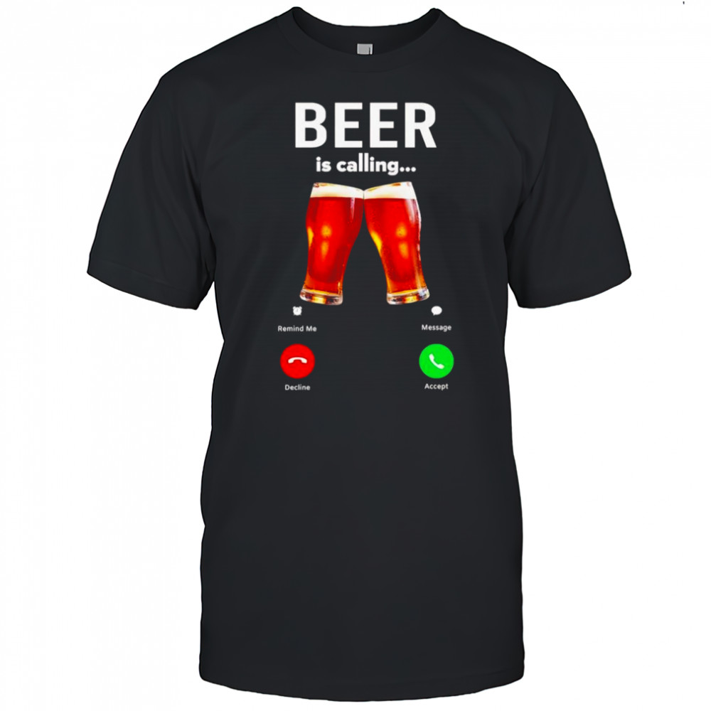 Beer is calling phone shirt