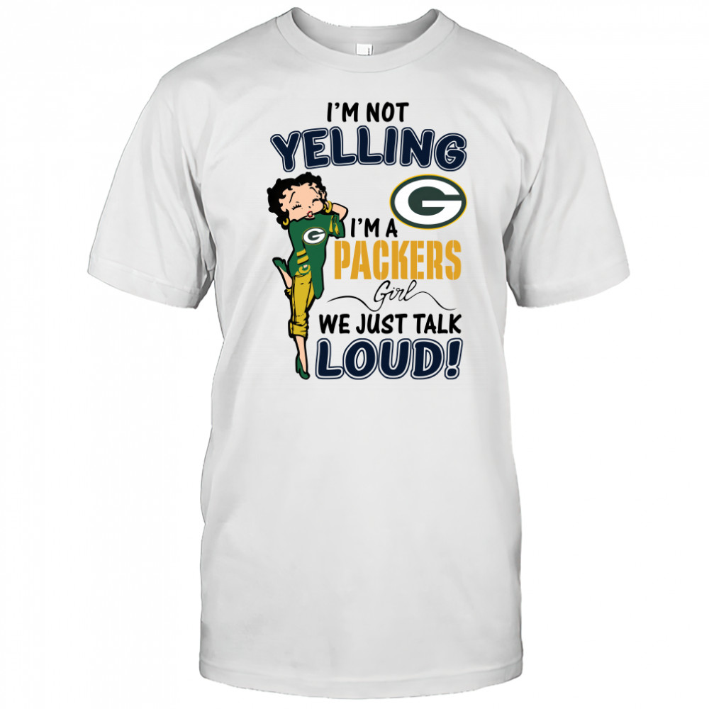 Betty Boop Im Not Yelling Im A Green Bay Packers Girl We Just Talk Loud shirt