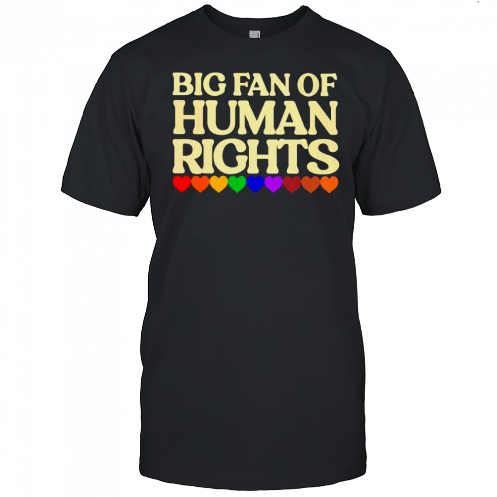 Big fan of human rights shirt