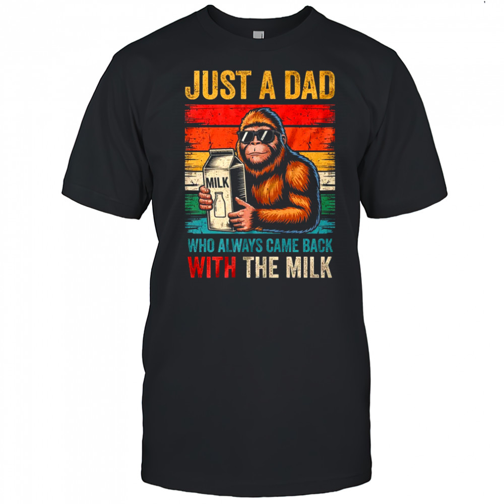 Bigfoot Papa Just A Dad Who Always Came Back With The Milk shirt