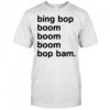 Bing Bop Boom Boom Boom Bop Bam Shirt