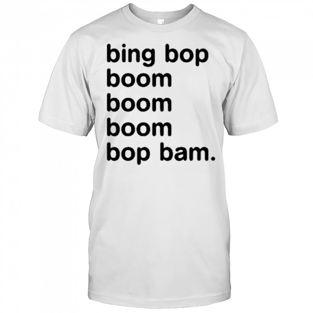 Bing Bop Boom Boom Boom Bop Bam Shirt