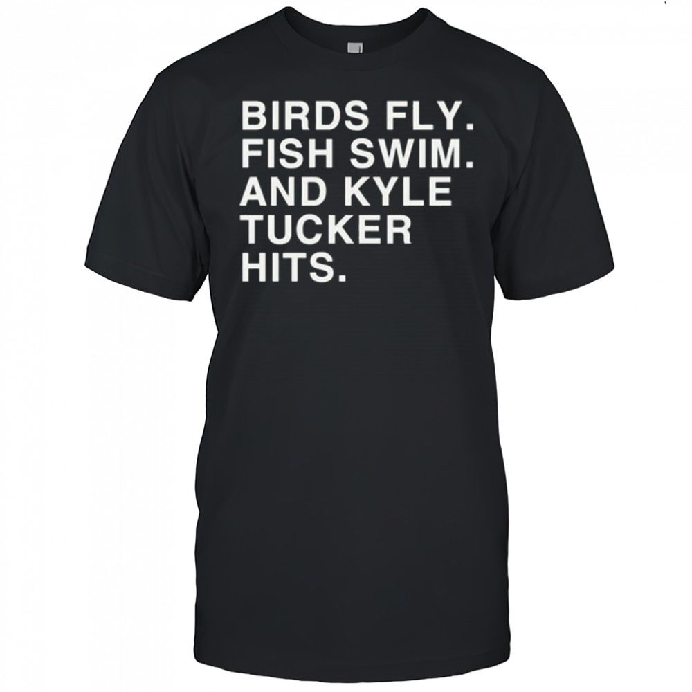 Birds Fly Fish Swim And Kyle Tucker Hits Shirt