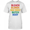 Bleach Blonde Bad Build Butch Body shirt