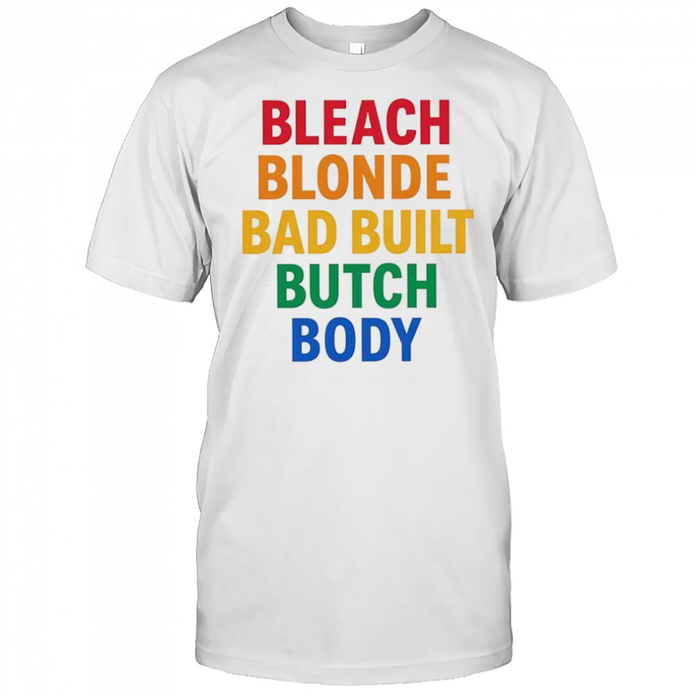 Bleach Blonde Bad Build Butch Body shirt