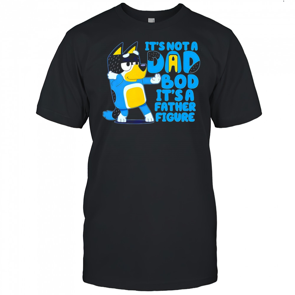 Bluey it’s not a Dad bod its a father figure shirt