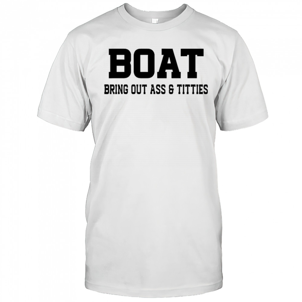 Boat Bring Out Ass Titties T-Shirt