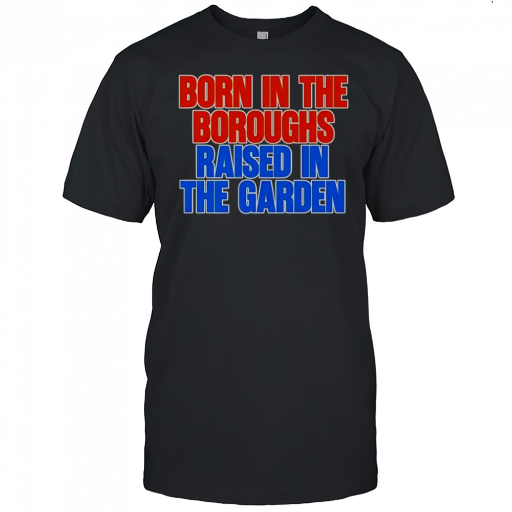 Born In The Boroughs Raised In The Garden T-Shirt