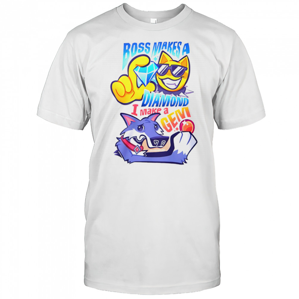 Boss makes a diamond I make a gem shirt