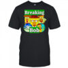 Breaking Bob Breaking Bad shirt