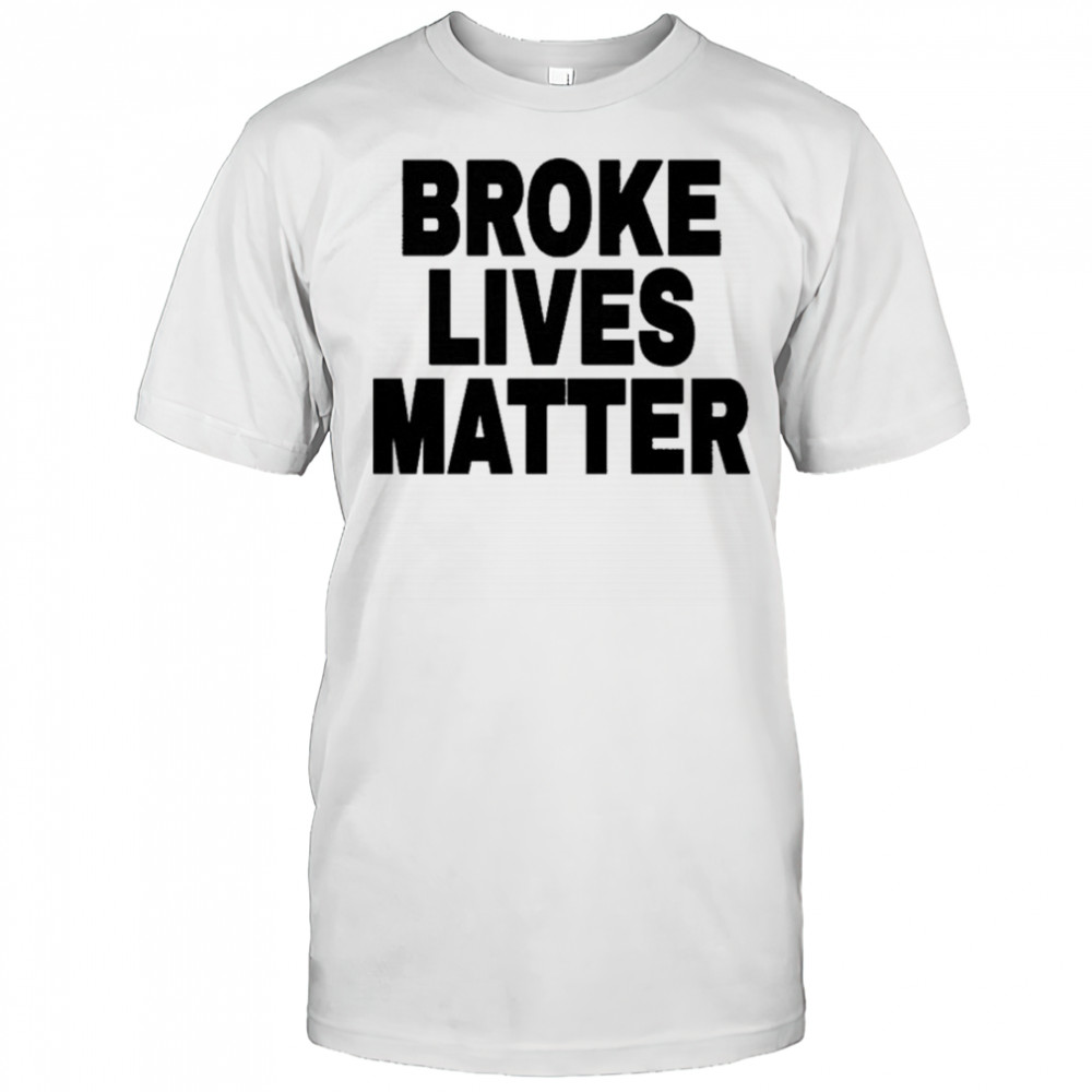 Broke Lives Matter T-Shirt
