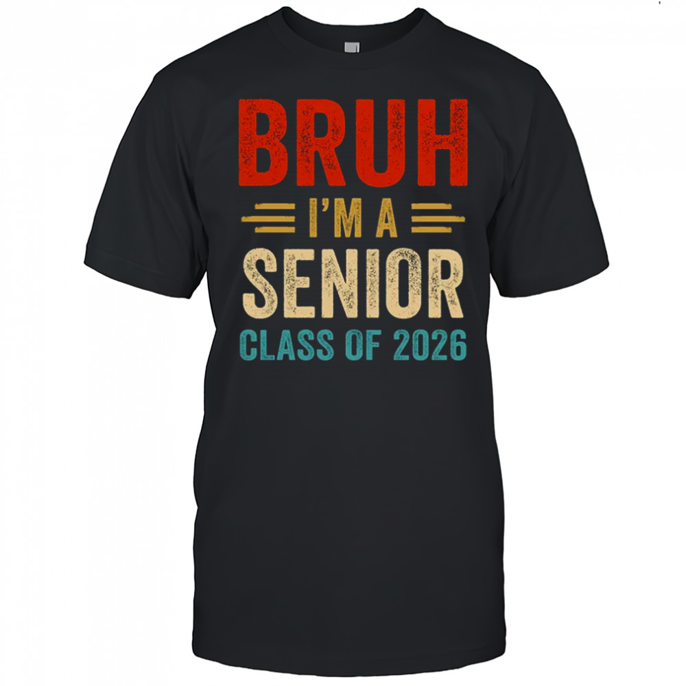 Bruh I'm A Senior Class Of 2026 Graduation Senior 2026 shirt