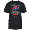 Buffalo Bills Suffering Builds Character Buffalo Mafia Shirt