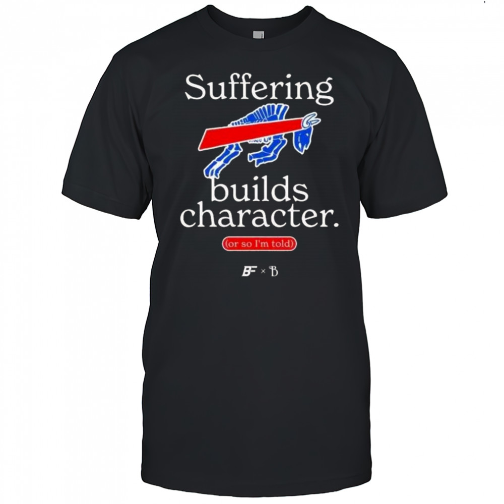 Buffalo Bills Suffering Builds Character Buffalo Mafia Shirt