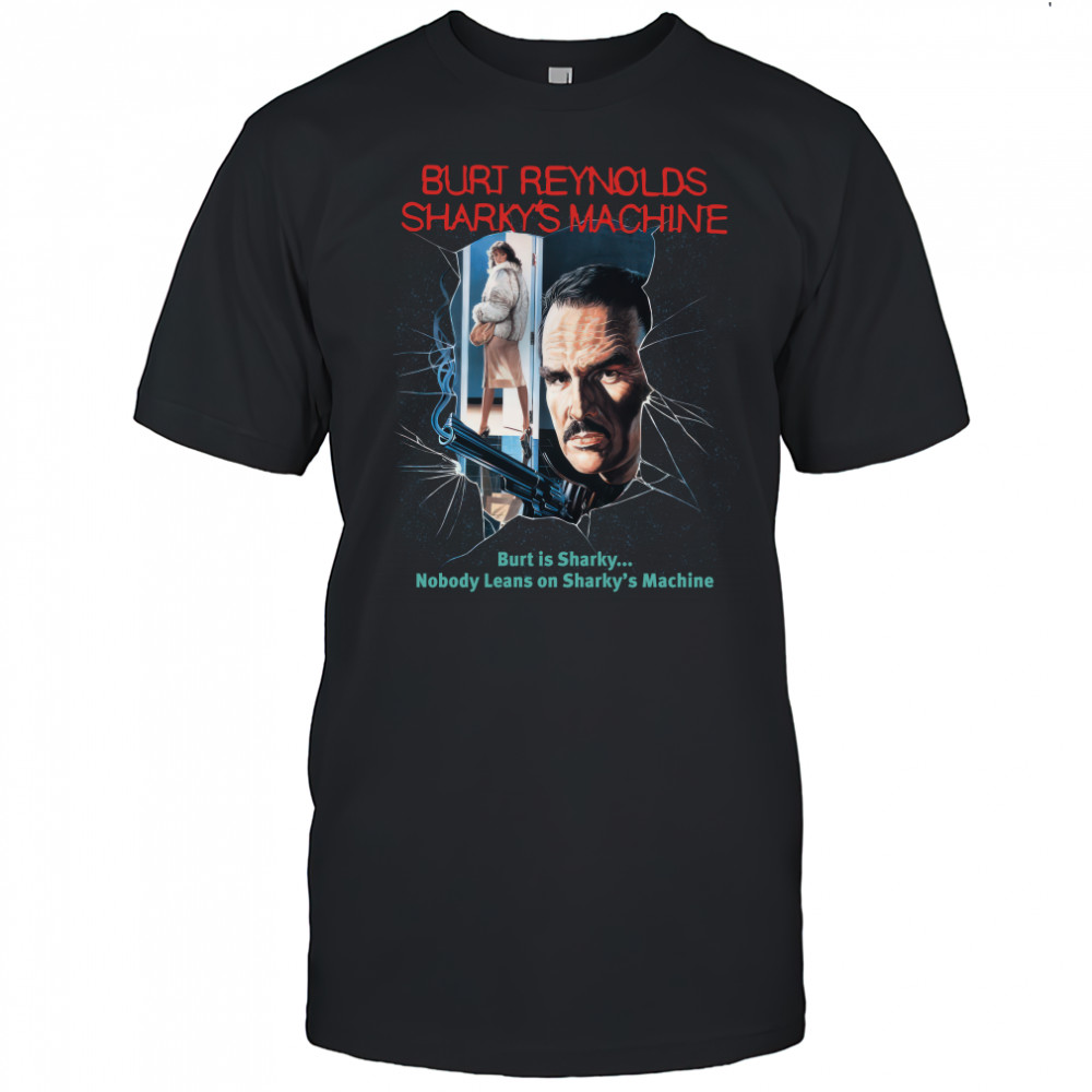 Burt Reynolds Sharky's Machine Burt Is Sharky Nobody Leans On Sharky's Machine Shirt
