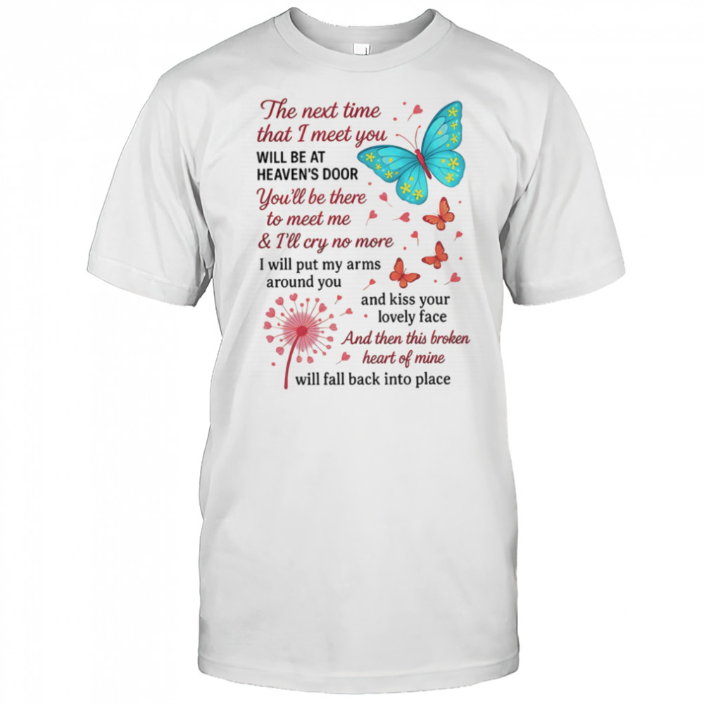 Butterfly the next time that I meet you will be at heaven’s door shirt