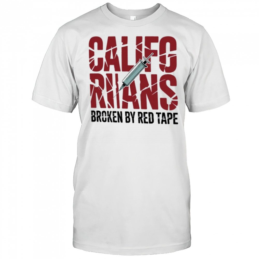 Californians Broken By Red Tape Shirt
