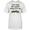 Can’t hide the corpse bring it to me shirt