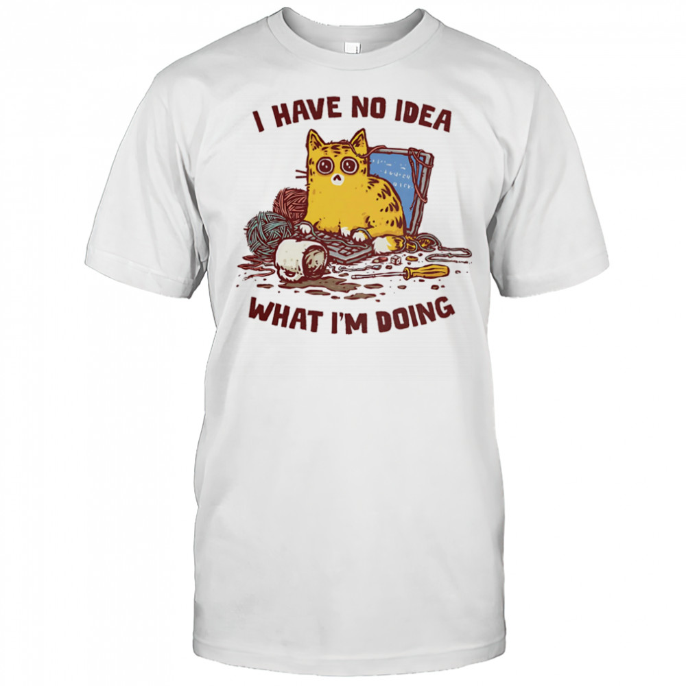 Cat I have no idea what I’m doing shirt