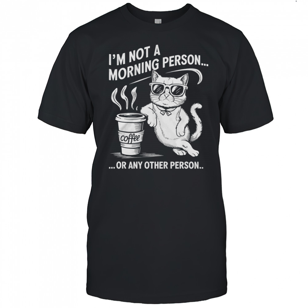 Cat I’m not a morning person or any other person shirt