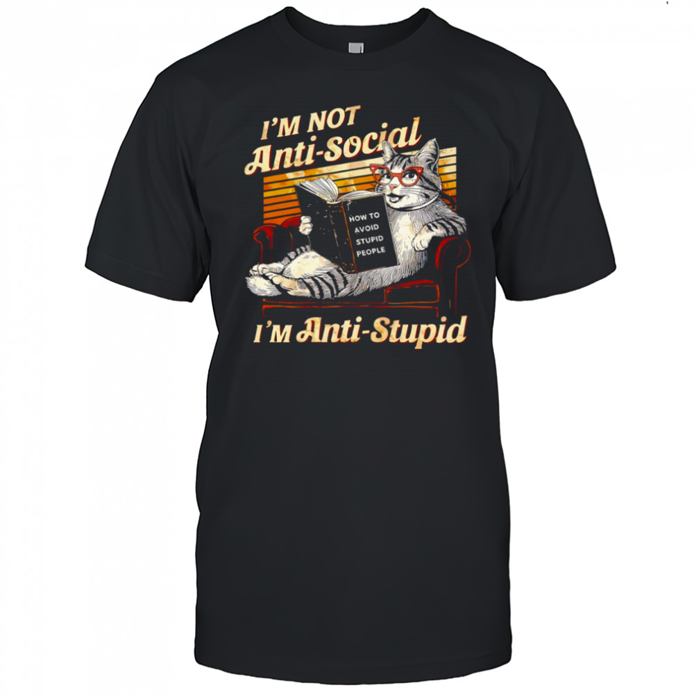 Cat I’m not anti social I’m anti stupid how to avoid stupid people shirt