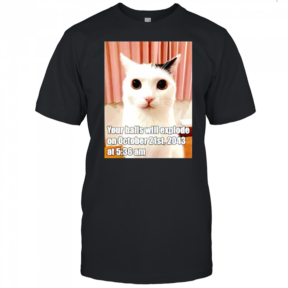 Cat your balls will explode on october 21st 2043 shirt