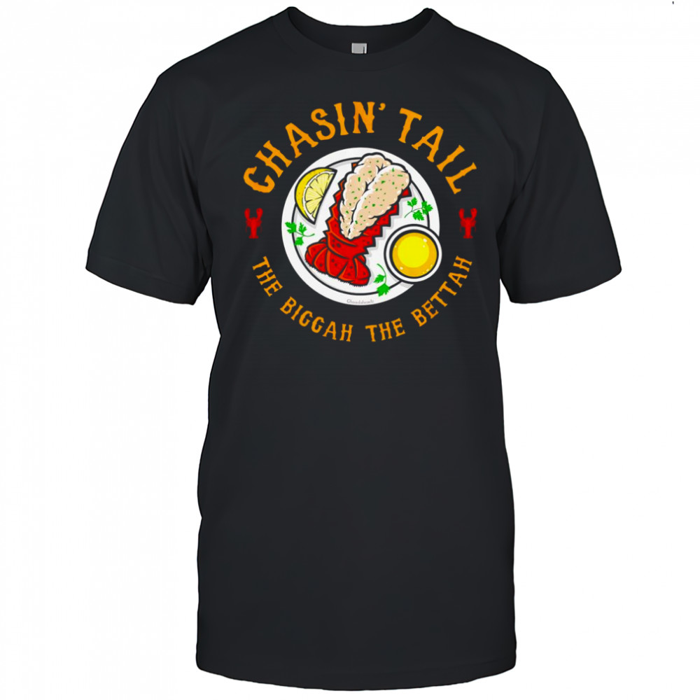 Chasin’ Tail Lobster the biggah the bettah shirt