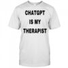 Chatgpt is my therapist 2025 shirt