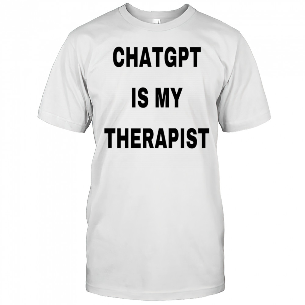 Chatgpt is my therapist 2025 shirt