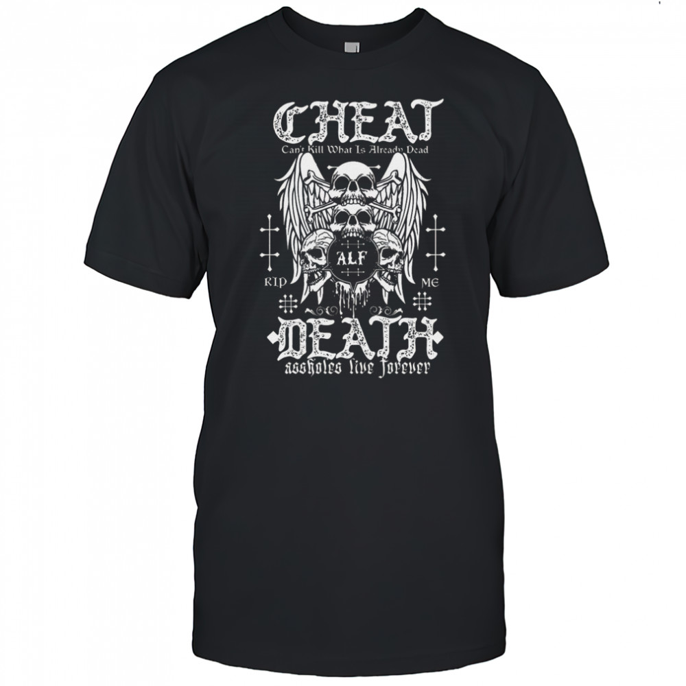 Cheat Death Can’t Kill What Is Already Dead Shirt