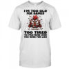 Chicken I’m too old for games too tired to pretend and too wise for lies shirt