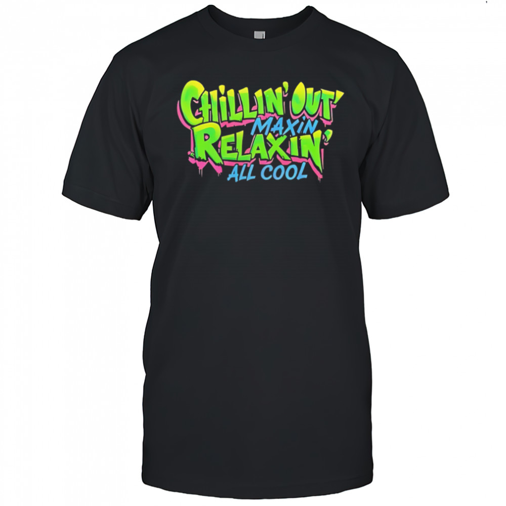 Chillin Out Maxin Relaxin All Cool shirt