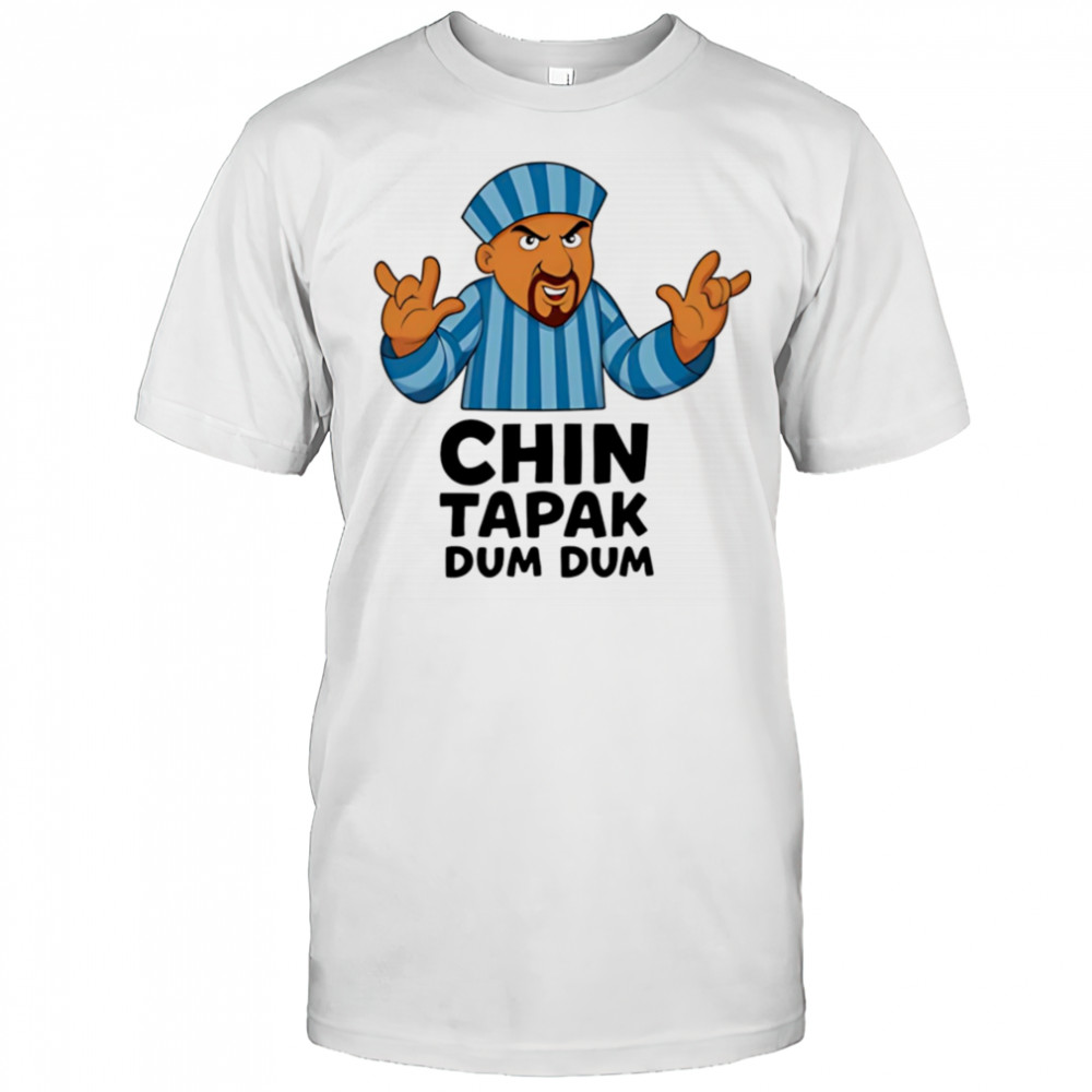 Chin Tapak dum dum shirt