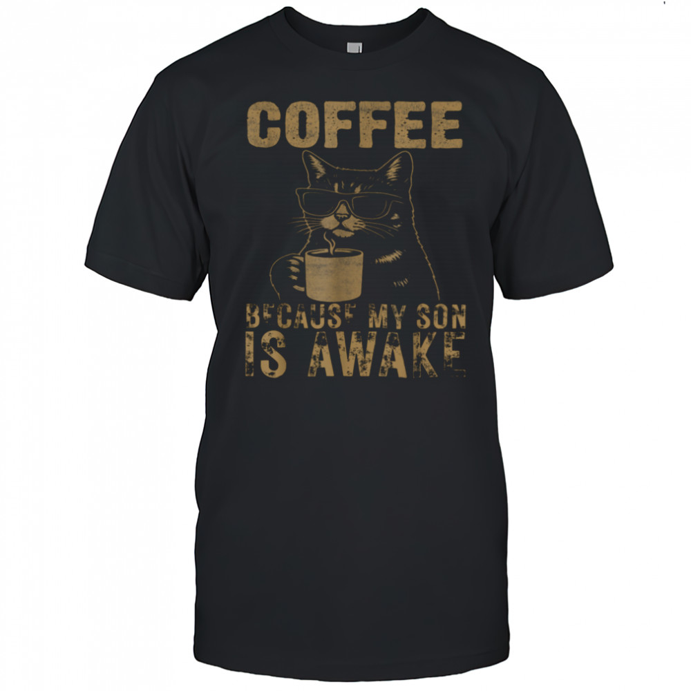 Coffee Because My Son Is Awake Funny Cat lover Father’s Day T Shirt