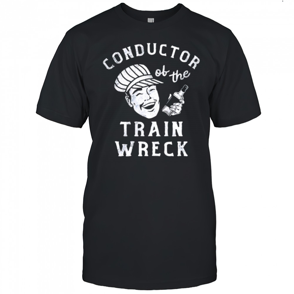 Conductor Of The Train Wreck shirt