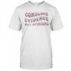 Consume Evidence Not Opinions T-shirt