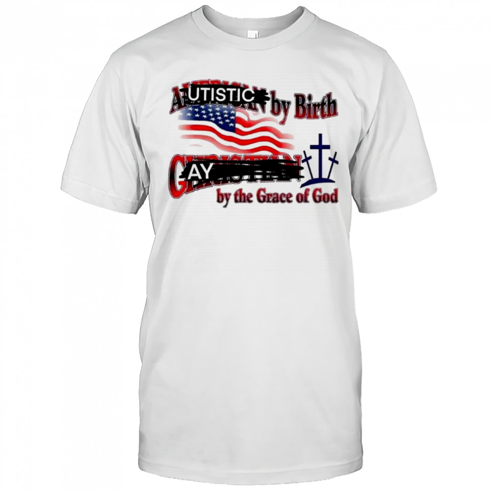 Cringeytees Autistic By Birth, Gay By The Grace Of God Shirt