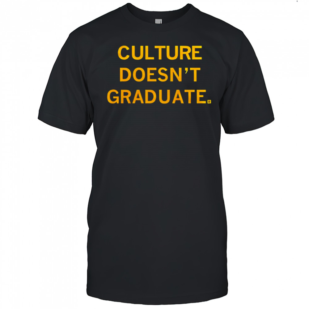Culture doesn’t graduate shirt