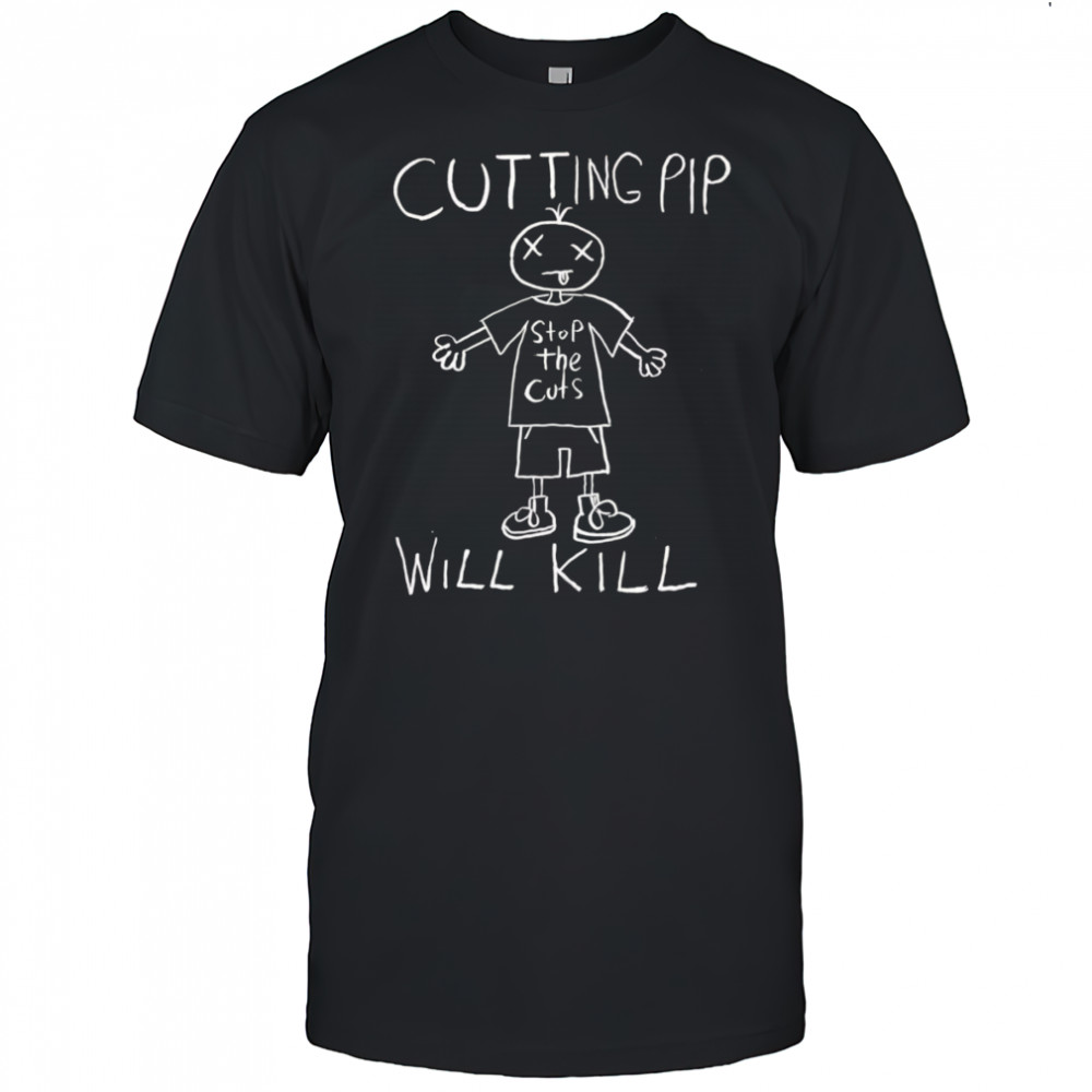 Cutting pip will kill shirt