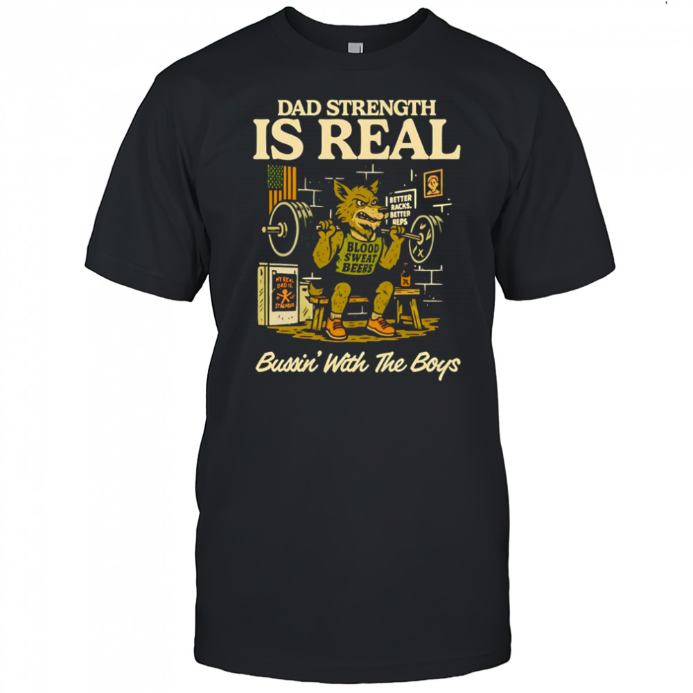 Dad strength is real bussin’ with the boys shirt