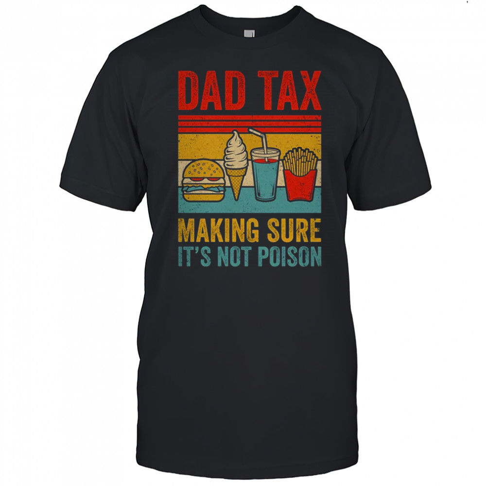 Dad Tax Making Sure It's Not Poison Funny Men Father’s Day shirt