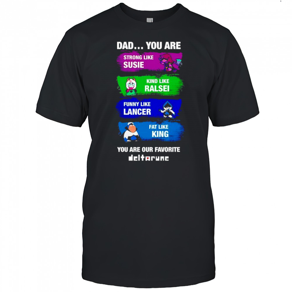 Dad you are strong like Susie kind like Ralsei funny like Lancer shirt